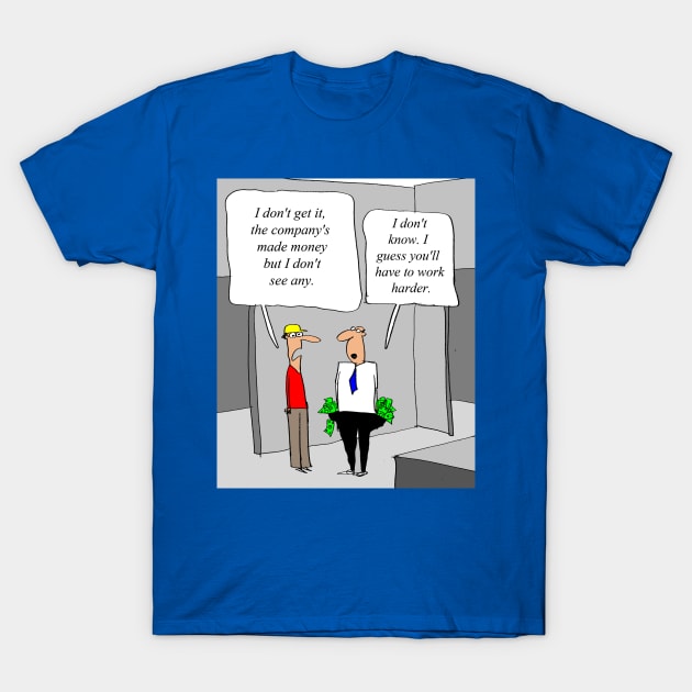 You'll have to work harder. T-Shirt by larrylambert